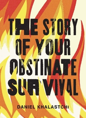 The Story of Your Obstinate Survival by Khalastchi, Daniel