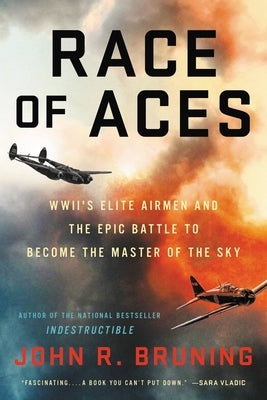 Race of Aces: Wwii's Elite Airmen and the Epic Battle to Become the Master of the Sky by Bruning, John R.