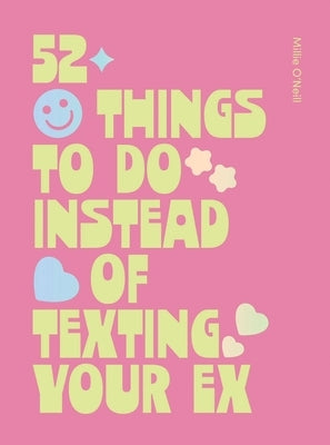 52 Things to Do Instead of Texting Your Ex by O'Neill, Millie
