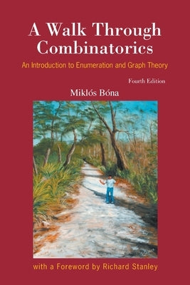 Walk Through Combinatorics, A: An Introduction to Enumeration and Graph Theory (Fourth Edition) by Bona, Miklos