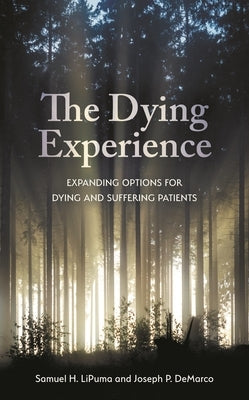 The Dying Experience: Expanding Options for Dying and Suffering Patients by Lipuma, Samuel H.
