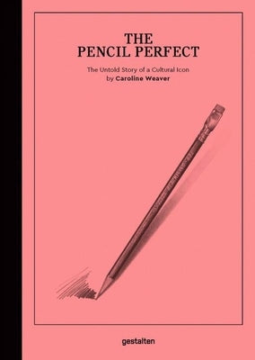 The Pencil Perfect: The Untold Story of a Cultural Icon by Weaver, Caroline