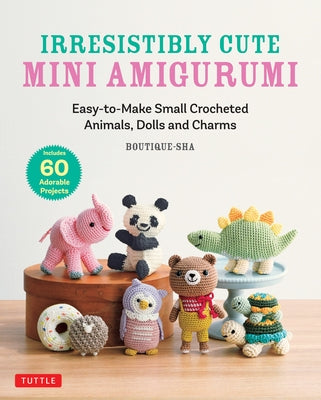 Irresistibly Cute Mini Amigurumi: Easy-To-Make Small Crocheted Animals, Dolls and Charms by Boutique-Sha