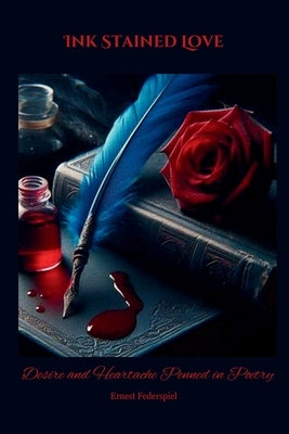 Ink Stained Love: Desire and Heartache Penned in Poetry by Federspiel, Ernest