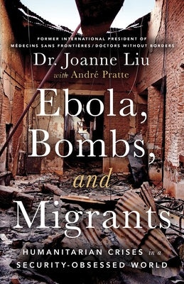 Ebola, Bombs, and Migrants: Humanitarian Crises in a Security-Obsessed World by Liu, Joanne