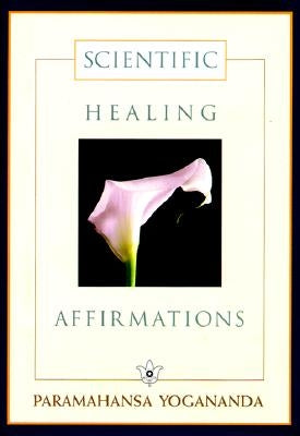 Scientific Healing Affirmations by Yogananda, Paramahansa