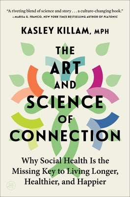 The Art and Science of Connection: Why Social Health Is the Missing Key to Living Longer, Healthier, and Happier by Killam, Kasley