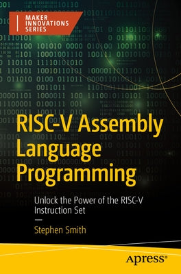 Risc-V Assembly Language Programming: Unlock the Power of the Risc-V Instruction Set by Smith, Stephen