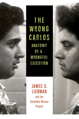 The Wrong Carlos: Anatomy of a Wrongful Execution by Liebman, James