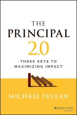 The Principal 2.0: Three Keys to Maximizing Impact by Fullan, Michael