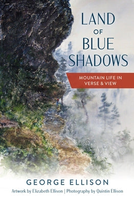 Land of Blue Shadows: Mountain Life in Verse & View by Ellison, George