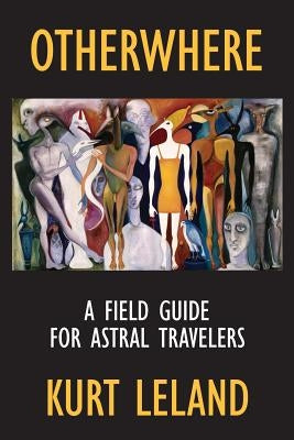 Otherwhere: A Field Guide for Astral Travelers by Leland, Kurt