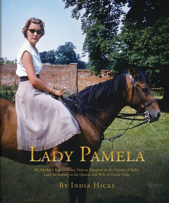 Lady Pamela: My Mother's Extraordinary Years as Daughter to the Viceroy of India, Lady-In-Waiting to the Queen, and Wife of David H by Hicks, India