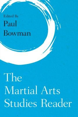 The Martial Arts Studies Reader by Bowman, Paul