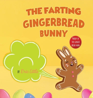 Easter Basket Essentials: The Farting Gingerbread Bunny: The Classic Tale of The Gingerbread Man But With A Funny Twist all Kids, Teens and The Whole by Little, Eric