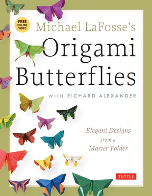 Michael Lafosse's Origami Butterflies: Elegant Designs from a Master Folder: Full-Color Origami Book with 26 Projects and Instructional Videos [With 2 by Lafosse, Michael G.