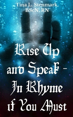 Rise Up and Speak - In Rhyme if You Must by Stenmark, Bscn