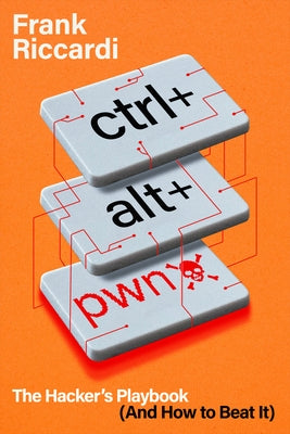 Ctrl+alt+pwn: The Hacker's Playbook (and How to Beat It) by Riccardi, Frank