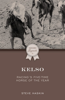 Kelso: Racing's Five-Time Horse of the Year by Haskin, Steve