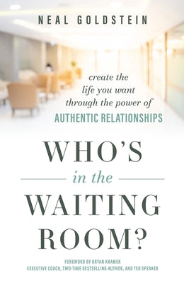 Who's in the Waiting Room?: Create the Life You Want Through the Power of Authentic Relationships by Goldstein, Neal