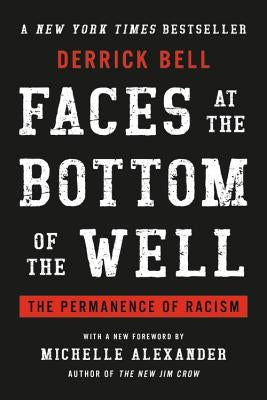 Faces at the Bottom of the Well: The Permanence of Racism by Bell, Derrick