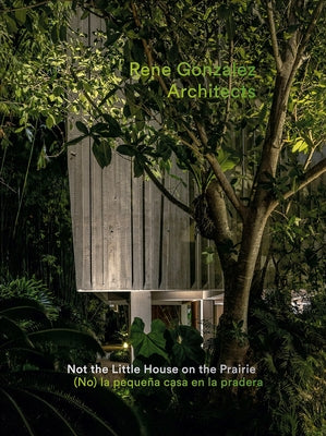 Rene Gonzalez Architects: Not the Little House on the Prairie by Gonz&#225;lez, Ren&#233;