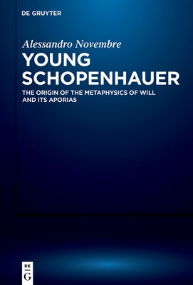 Young Schopenhauer: The Origin of the Metaphysics of Will and Its Aporias by Novembre, Alessandro