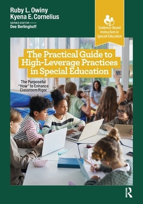 The Practical Guide to High-Leverage Practices in Special Education: The Purposeful "How" to Enhance Classroom Rigor by Owiny, Ruby L.