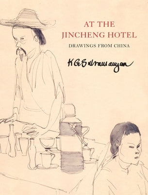 At the Jincheng Hotel: Drawings from China by Subramanyan, K. G.