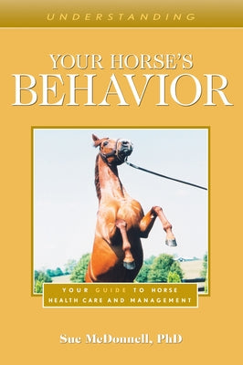 Understanding Your Horse's Behavior: Your Guide to Horse Health Care and Management by McDonnell, Sue