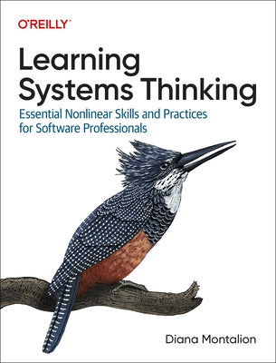 Learning Systems Thinking: Essential Nonlinear Skills and Practices for Software Professionals by Montalion, Diana