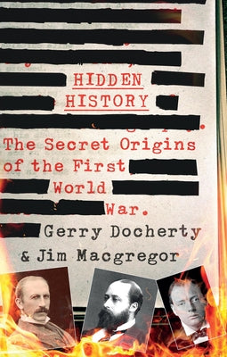 Hidden History: The Secret Origins of the First World War. by Docherty, Gerry