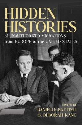 Hidden Histories of Unauthorized Migrations from Europe to the United States by Battisti, Danielle