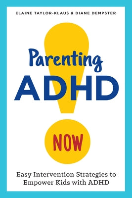 Parenting ADHD Now!: Easy Intervention Strategies to Empower Kids with ADHD by Taylor-Klaus, Elaine