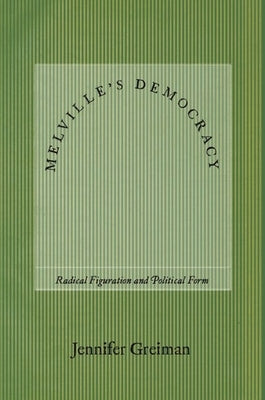 Melville's Democracy: Radical Figuration and Political Form by Greiman, Jennifer