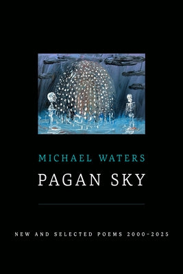 Pagan Sky: New and Selected Poems 2000-2025 by Waters, Michael