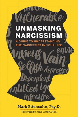 Unmasking Narcissism: A Guide to Understanding the Narcissist in Your Life by Ettensohn Psyd, Mark