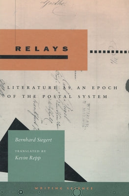 Relays: Literature as an Epoch of the Postal System by Siegert, Bernhard