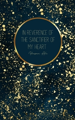 In Reverence of The Sanctifier of my Heart by Ali, Hasan