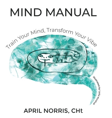 MIND MANUAL - Train Your Mind, Transform Your Vibe by Norris, April