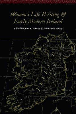 Women's Life Writing and Early Modern Ireland by Eckerle, Julie A.