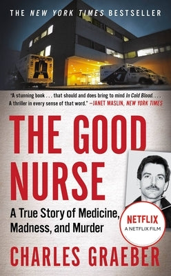 The Good Nurse: A True Story of Medicine, Madness, and Murder by Graeber, Charles