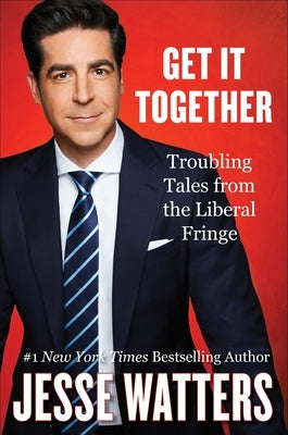 Get It Together: Troubling Tales from the Liberal Fringe by Watters, Jesse