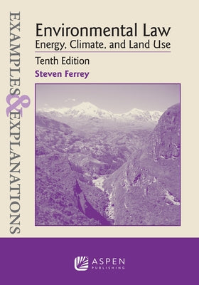 Examples & Explanations for Environmental Law: Energy, Climate, and Land Use by Ferrey, Steven