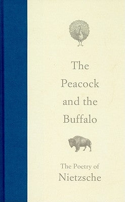 The Peacock and the Buffalo: The Poetry of Nietzsche by Nietzsche, Friedrich