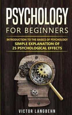 Psychology for Beginners: Introduction to the Basics of Psychology - Simple Explanation of 25 psychological Effects by Langbehn, Victor
