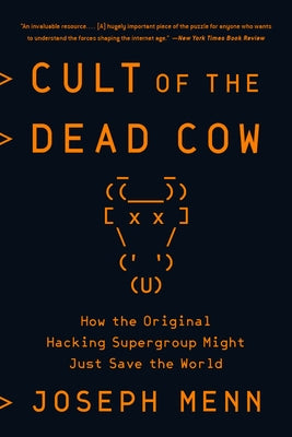 Cult of the Dead Cow: How the Original Hacking Supergroup Might Just Save the World by Menn, Joseph