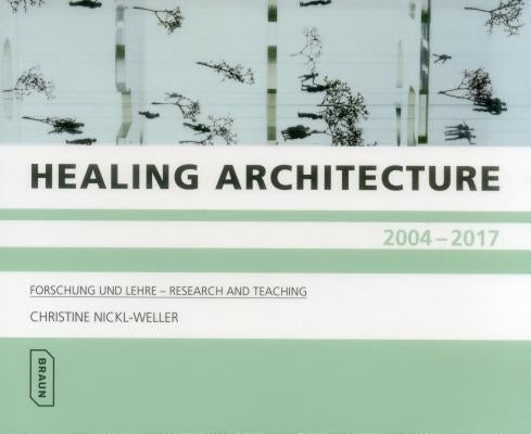 Healing Architecture 2004-2017: Forschung Und Lehre - Research and Teaching by Nickl-Weller, Christine