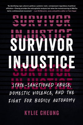 Survivor Injustice: State-Sanctioned Abuse, Domestic Violence, and the Fight for Bodily Autonomy by Cheung, Kylie