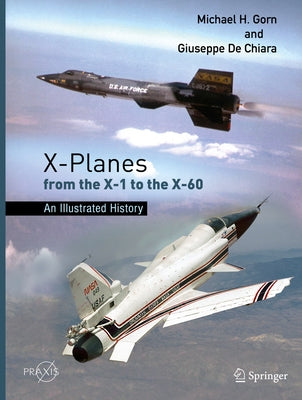 X-Planes from the X-1 to the X-60: An Illustrated History by Gorn, Michael H.